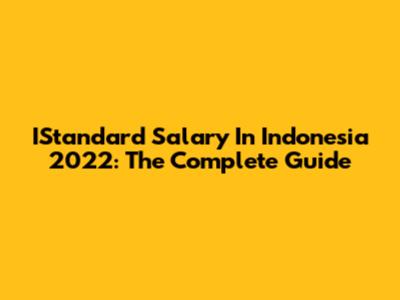 IStandard Salary In Indonesia 2022: The Complete Guide