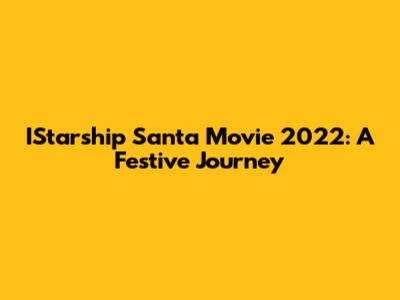IStarship Santa Movie 2022: A Festive Journey