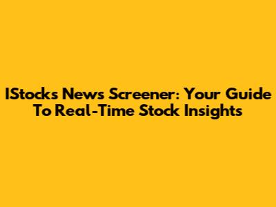 IStocks News Screener: Your Guide To Real-Time Stock Insights