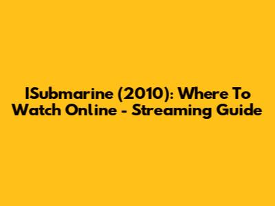 ISubmarine (2010): Where To Watch Online - Streaming Guide
