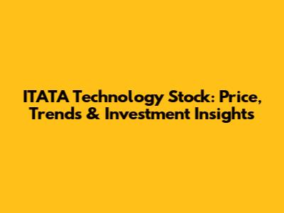 ITATA Technology Stock: Price, Trends & Investment Insights