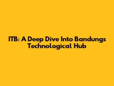 ITB: A Deep Dive Into Bandung's Technological Hub