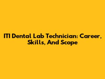ITI Dental Lab Technician: Career, Skills, And Scope