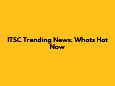 ITSC Trending News: What's Hot Now