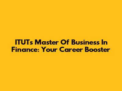 ITUT's Master Of Business In Finance: Your Career Booster