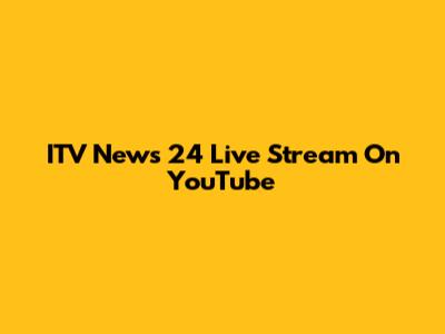 ITV News 24 Live Stream On YouTube