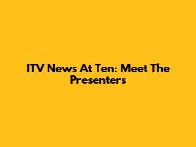ITV News At Ten: Meet The Presenters