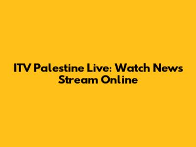ITV Palestine Live: Watch News Stream Online