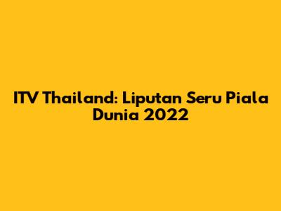 ITV Thailand: Liputan Seru Piala Dunia 2022