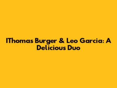 IThomas Burger & Leo Garcia: A Delicious Duo