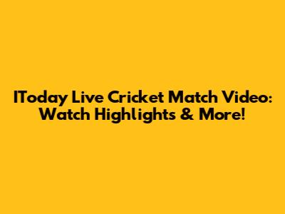 IToday Live Cricket Match Video: Watch Highlights & More!