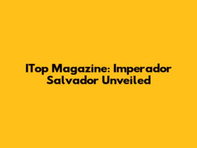 ITop Magazine: Imperador Salvador Unveiled
