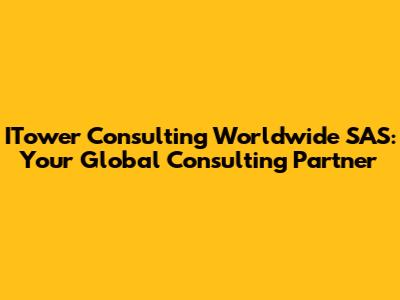 ITower Consulting Worldwide SAS: Your Global Consulting Partner