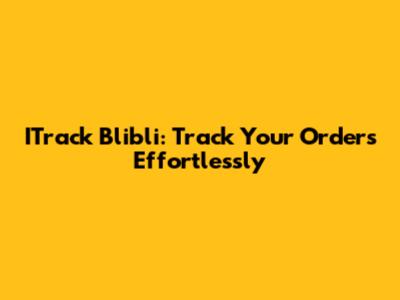 ITrack Blibli: Track Your Orders Effortlessly