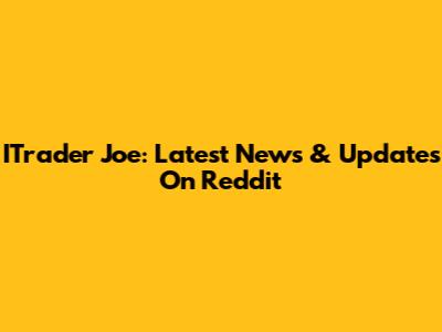 ITrader Joe: Latest News & Updates On Reddit