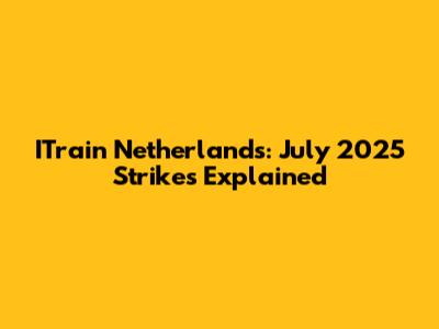 ITrain Netherlands: July 2025 Strikes Explained