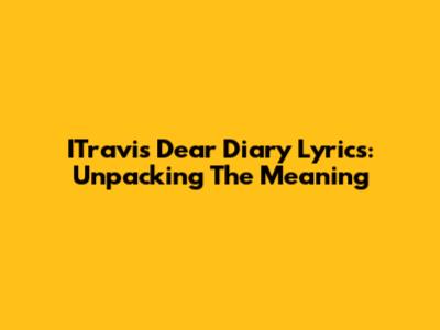 ITravis Dear Diary Lyrics: Unpacking The Meaning