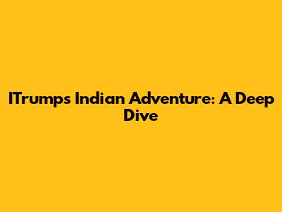 ITrump's Indian Adventure: A Deep Dive
