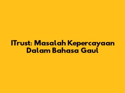 ITrust: Masalah Kepercayaan Dalam Bahasa Gaul
