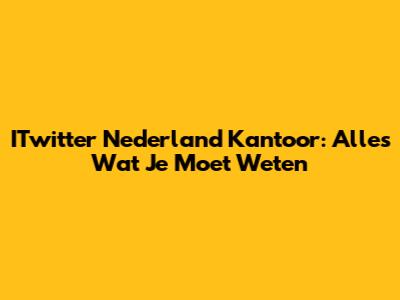 ITwitter Nederland Kantoor: Alles Wat Je Moet Weten