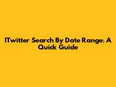 ITwitter Search By Date Range: A Quick Guide