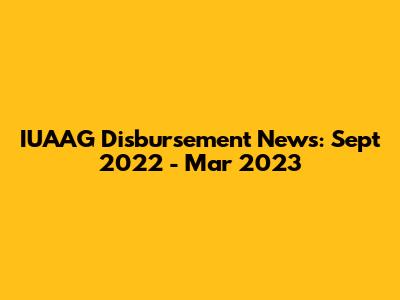 IUAAG Disbursement News: Sept 2022 - Mar 2023