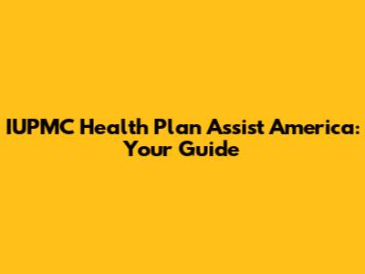 IUPMC Health Plan Assist America: Your Guide