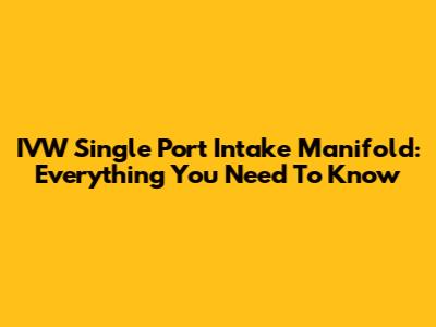 IVW Single Port Intake Manifold: Everything You Need To Know