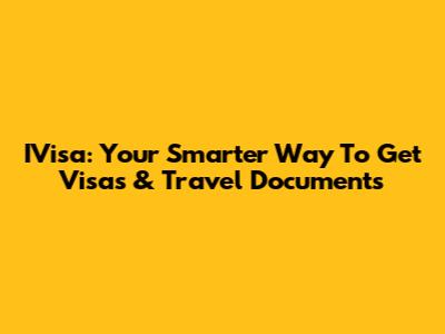 IVisa: Your Smarter Way To Get Visas & Travel Documents