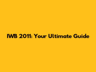 IWB 2011: Your Ultimate Guide