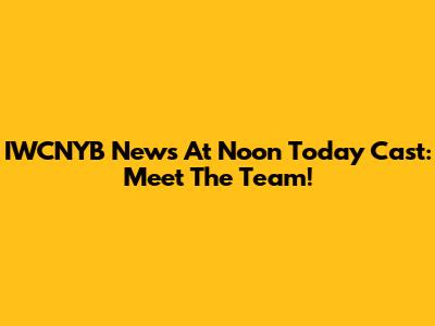 IWCNYB News At Noon Today Cast: Meet The Team!