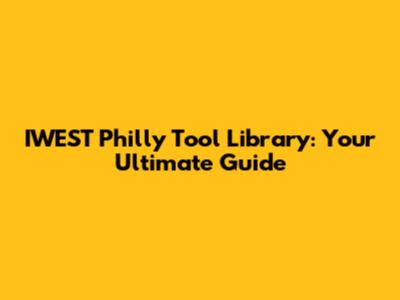 IWEST Philly Tool Library: Your Ultimate Guide