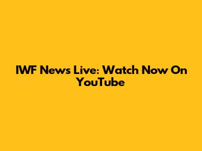 IWF News Live: Watch Now On YouTube