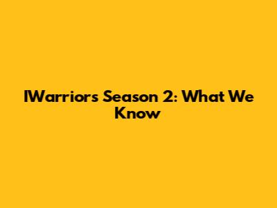IWarriors Season 2: What We Know