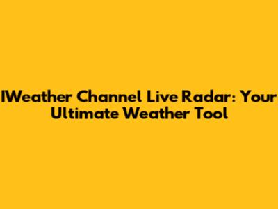 IWeather Channel Live Radar: Your Ultimate Weather Tool