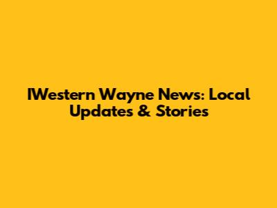 IWestern Wayne News: Local Updates & Stories
