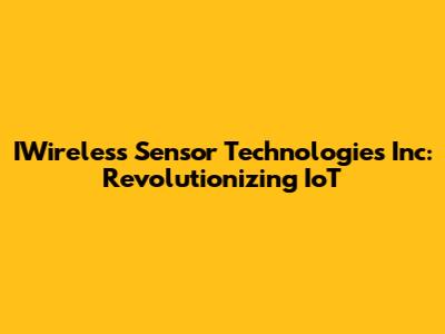 IWireless Sensor Technologies Inc: Revolutionizing IoT