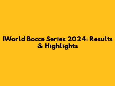 IWorld Bocce Series 2024: Results & Highlights