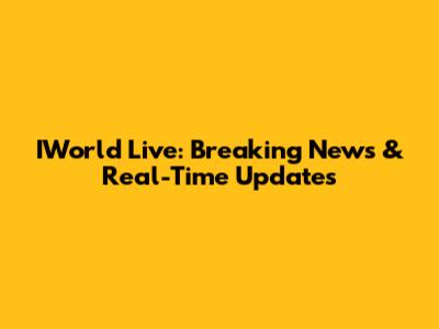 IWorld Live: Breaking News & Real-Time Updates