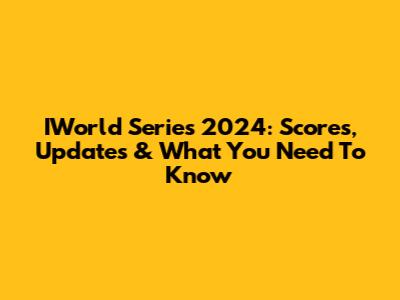 IWorld Series 2024: Scores, Updates & What You Need To Know