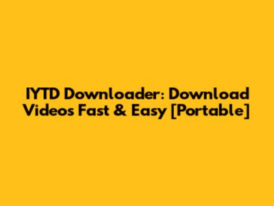 IYTD Downloader: Download Videos Fast & Easy [Portable]