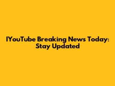 IYouTube Breaking News Today: Stay Updated