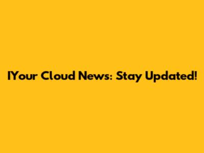 IYour Cloud News: Stay Updated!