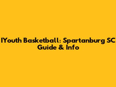 IYouth Basketball: Spartanburg SC Guide & Info