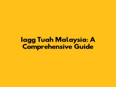 Iagg Tuah Malaysia: A Comprehensive Guide