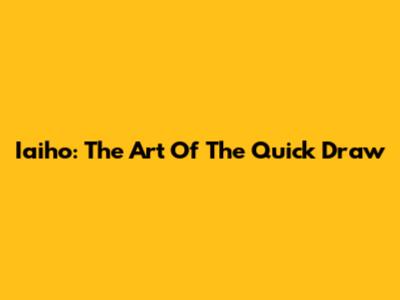 Iaiho: The Art Of The Quick Draw