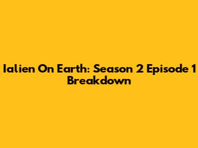 Ialien On Earth: Season 2 Episode 1 Breakdown