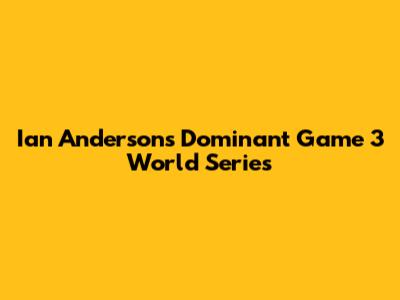 Ian Anderson's Dominant Game 3 World Series