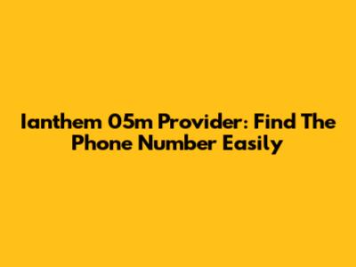 Ianthem 05m Provider: Find The Phone Number Easily