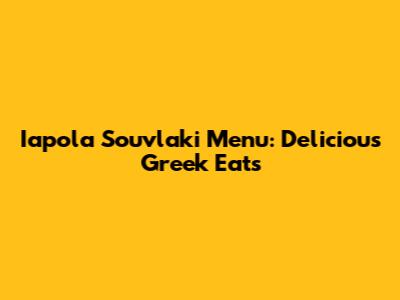 Iapola Souvlaki Menu: Delicious Greek Eats